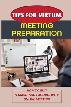 Paperback Tips For Virtual Meeting Preparation: How To Run A Great And Productivity Online Meeting: How To Run A Successful Virtual Meeting Book