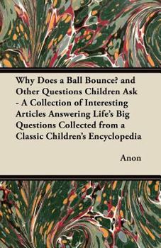 Paperback Why Does a Ball Bounce? and Other Questions Children Ask - A Collection of Interesting Articles Answering Life's Big Questions Collected from a Classi Book