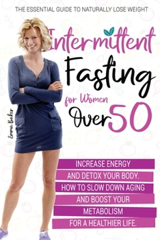 Paperback Intermittent Fasting for Women Over 50: The Essential Guide to Naturally Lose Weight, Increase Energy, and Detox Your Body. How to Slow Down Aging and Book