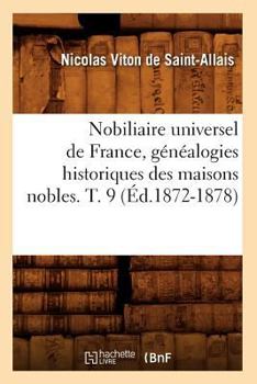 Nobiliaire Universel de France, Ou Recueil G�n�ral Des G�n�alogies Historiques Des Maisons Nobles de Ce Royaume, Vol. 19: Faisant Suite Au Dictionnaire Universel de la Noblesse de France Qui Paraissai - Book #9 of the Histoire