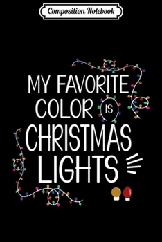 Composition Notebook: My Favorite Color Is Christmas Lights Funny Xmas Gift Santa Premium  Journal/Notebook Blank Lined Ruled 6x9 100 Pages