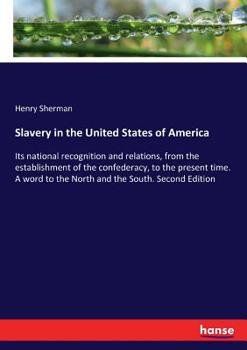 Slavery in the United States of America: Its National Recognition and Relations, from the Establishment of the Confederacy, to the Present Time: A Word to the North and the South.