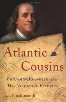 Hardcover Atlantic Cousins: Benjamin Franklin and His Visionary Friends Book