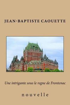 Paperback Une intrigante sous le regne de Frontenac: nouvelle [French] Book