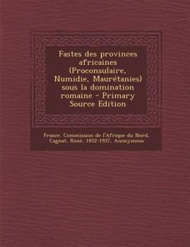 Paperback Fastes des provinces africaines (Proconsulaire, Numidie, Maur?tanies) sous la domination romaine - Primary Source Edition [French] Book