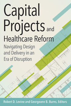 Paperback Capital Projects and Healthcare Reform: Navigating Design and Delivery in an Era of Disruption Book