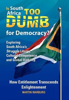 Is South Africa Too Dumb for Democracy?: Exploring South Africa's Struggle Liturgy, Cultural Competence and Global Viability