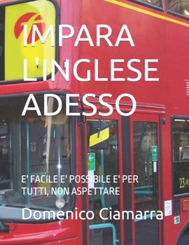 Paperback Impara l'Inglese Adesso: E' Facile E' Possibile E' Per Tutti, Non Aspettare [Italian] Book