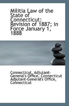 Paperback Militia Law of the State of Connecticut: Revision of 1887; In Force January 1, 1888 Book