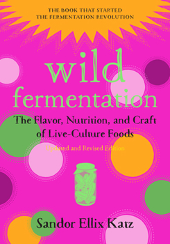 Paperback Wild Fermentation: The Flavor, Nutrition, and Craft of Live-Culture Foods, 2nd Edition Book