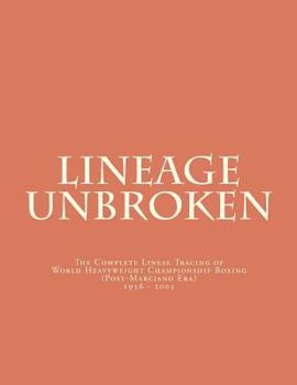 Paperback Lineage Unbroken: The Complete Lineal Tracing of World Heavyeight Championship Boxing (Post Marciano Era) 1956 - 2003 Book