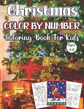 Christmas Color By Number Coloring Book For Kids Ages 4-8: A Beautiful ChristmasColor By Number Coloring Book With Many Christmas Images. for Kids Age