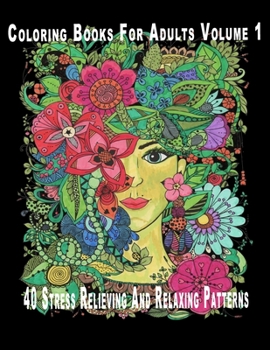 Coloring Books For Adults Volume 1: 40 Stress Relieving And Relaxing Patterns