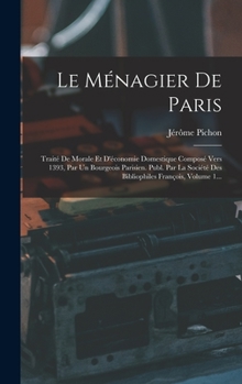 Hardcover Le Ménagier De Paris: Traité De Morale Et D'économie Domestique Composé Vers 1393, Par Un Bourgeois Parisien. Publ. Par La Société Des Bibli [French] Book