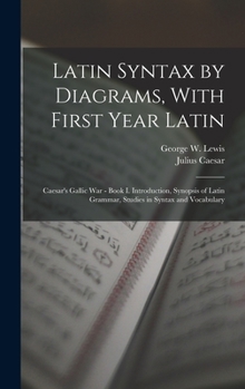 Hardcover Latin Syntax by Diagrams, With First Year Latin: Caesar's Gallic War - Book I. Introduction, Synopsis of Latin Grammar, Studies in Syntax and Vocabula Book