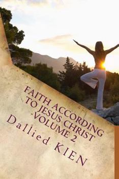 Paperback Faith According To Jesus Christ Volume 2: How To Grow In The True Knowledge Of Our Lord And Savior Book