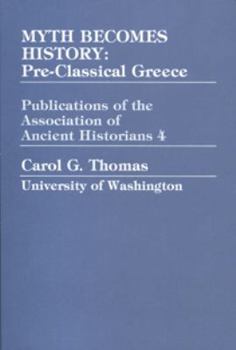 Myth Becomes History: Pre-Classical Greece (Publications of the Association of Ancient Historians, No 4)