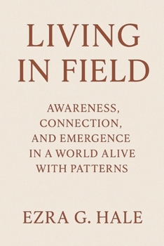 Paperback Living in Field: Awareness, Connection, and Emergence in a World Alive with Patterns Book
