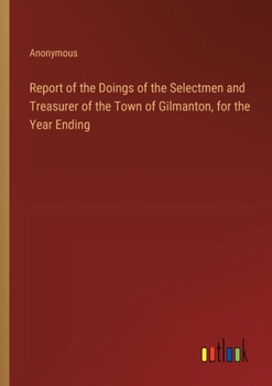 Paperback Report of the Doings of the Selectmen and Treasurer of the Town of Gilmanton, for the Year Ending Book