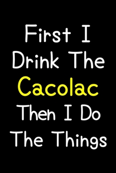 Paperback First I Drink The Cacolac Then I Do The Things: Journal (Diary, Notebook) Gift For Cacolac Lovers Book