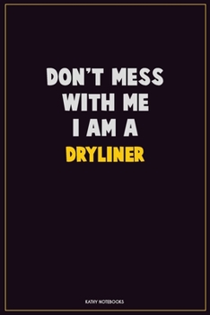 Don't Mess With Me, I Am A Dryliner: Career Motivational Quotes 6x9 120 Pages Blank Lined Notebook Journal