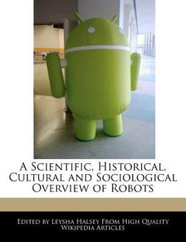 A Scientific, Historical, Cultural and Sociological Overview of Robots