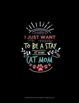 Paperback I Just Want To Be A Stay At Home Cat Mom: Composition Notebook: Wide Ruled Book