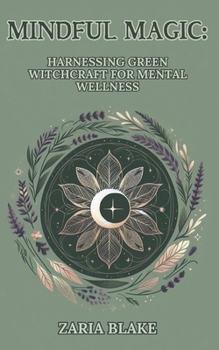 Mindful Magic: Harnessing Green Witchcraft for Mental Wellness