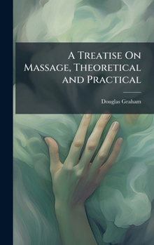 Hardcover A Treatise On Massage, Theoretical and Practical Book
