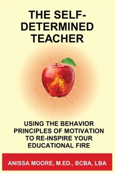 Paperback The Self-Determined Teacher: Using the Behavior Principles of Motivation to Re-inspire Your Educational Fire Book