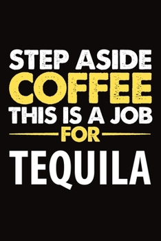 Paperback Step Aside Coffee This Is A Job For Tequila: Funny Booze Journal Notebook, 6 x 9 Inches,120 Lined Writing Pages, Soft Cover, Matte Finish Book