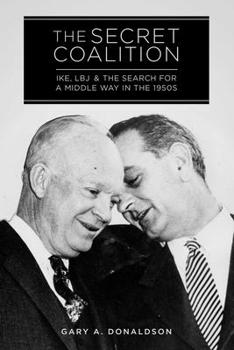 Hardcover The Secret Coalition: Ike, Lbj, and the Search for a Middle Way in the 1950s Book
