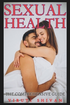 Paperback Sexual Health - The Comprehensive Guide: Understanding, Nurturing, and Protecting Your Sexual Well-being Book