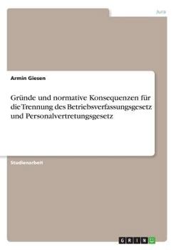 Paperback Gründe und normative Konsequenzen für die Trennung des Betriebsverfassungsgesetz und Personalvertretungsgesetz [German] Book