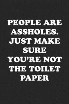 Paperback People Are Assholes. Make Sure You're Not the Toilet Paper: Funny Notebook For Coworkers for the Office - Blank Lined Journal Mens Gag Gifts For Women Book