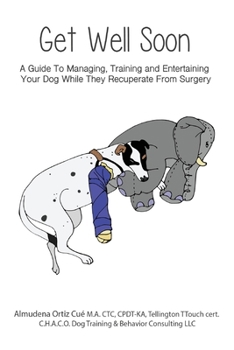 Paperback Get Well Soon!: A Guide To Managing, Training and Entertaining Your Dog While They Recuperate From Surgery Book