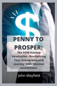 Paperback Penny to Prosper: The $100 Startup Revolution - Revitalizing Your Entrepreneurial Journey with Minimal Investment Book