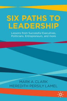 Hardcover Six Paths to Leadership: Lessons from Successful Executives, Politicians, Entrepreneurs, and More Book
