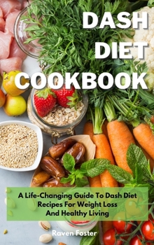 Hardcover Dash Diet Cookbook: A Life-Changing Guide To Dash Diet Recipes For Weight Loss And Healthy Living Book