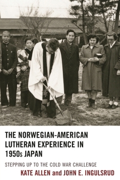 Paperback The Norwegian-American Lutheran Experience in 1950s Japan: Stepping Up to the Cold War Challenge Book