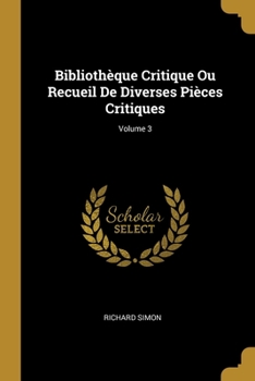 Paperback Bibliothèque Critique Ou Recueil De Diverses Pièces Critiques; Volume 3 [French] Book