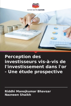 Perception des investisseurs vis-à-vis de l'investissement dans l'or - Une étude prospective (French Edition)