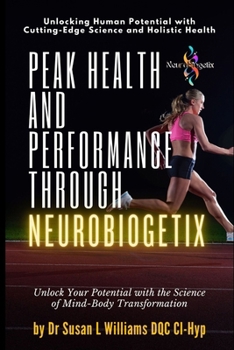 Peak Health and Performance through NeuroBiogetix(R): Unlock Your Potential with the Science of Mind-Body Transformation