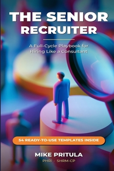 The Senior Recruiter: A Full-Cycle Playbook for Hiring Like a Consultant