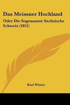 Paperback Das Meissner Hochland: Oder Die Sogenannte Sachsische Schweiz (1851) [German] Book