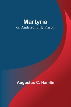 Paperback Martyria; or, Andersonville Prison Book