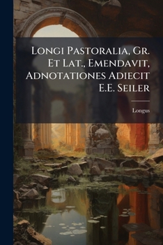 Paperback Longi Pastoralia, Gr. Et Lat., Emendavit, Adnotationes Adiecit E.E. Seiler [German] Book
