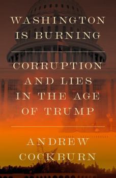 Hardcover Washington Is Burning: Corruption and Lies in the Age of Trump Book