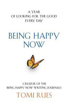 Being Happy Now: A Year of Looking for the Good Every Day