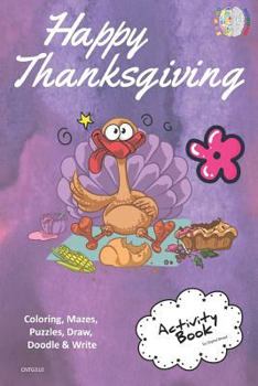 Happy Thanksgiving ACTIVITY BOOK Coloring, Mazes, Puzzles, Draw, Doodle and Write: CREATIVE NOGGINS for Kids Thanksgiving Holiday Coloring Book with Cartoon Pictures CNTG310